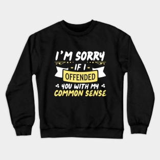 I'm Sorry If I Offended You With My Common Sense Crewneck Sweatshirt